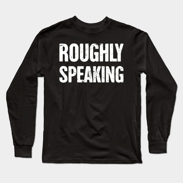 Peterson - Roughly Speaking Long Sleeve T-Shirt by MeatMan